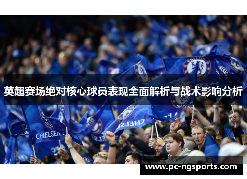 英超赛场绝对核心球员表现全面解析与战术影响分析
