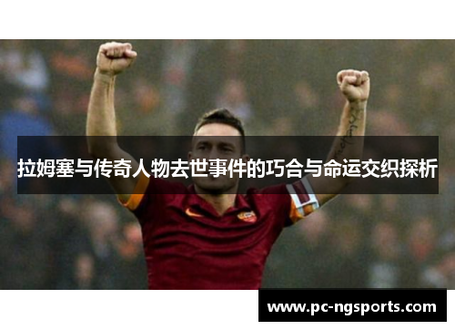 拉姆塞与传奇人物去世事件的巧合与命运交织探析
