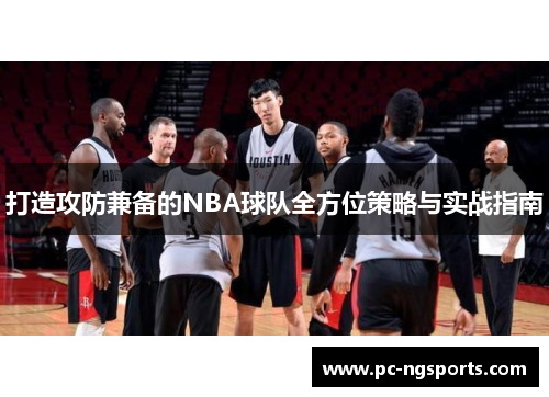 打造攻防兼备的NBA球队全方位策略与实战指南
