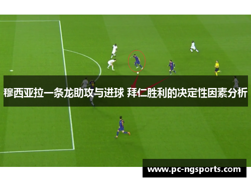 穆西亚拉一条龙助攻与进球 拜仁胜利的决定性因素分析