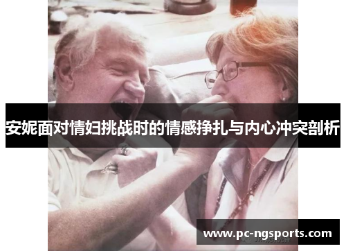 安妮面对情妇挑战时的情感挣扎与内心冲突剖析