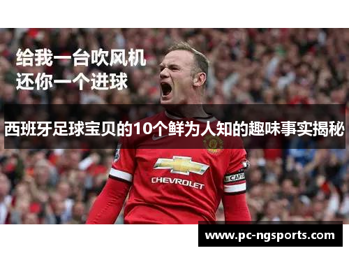 西班牙足球宝贝的10个鲜为人知的趣味事实揭秘