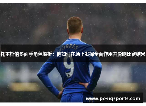 托雷斯的多面手角色解析：他如何在场上发挥全面作用并影响比赛结果